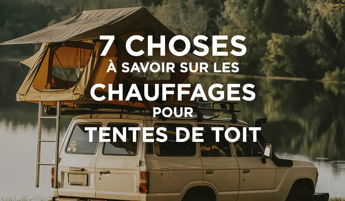 7 choses à savoir sur les chauffages pour Tente de Toit