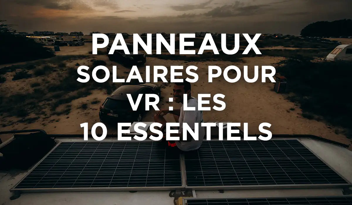 10 Essentiels pour Choisir ses Panneaux Solaires pour VR